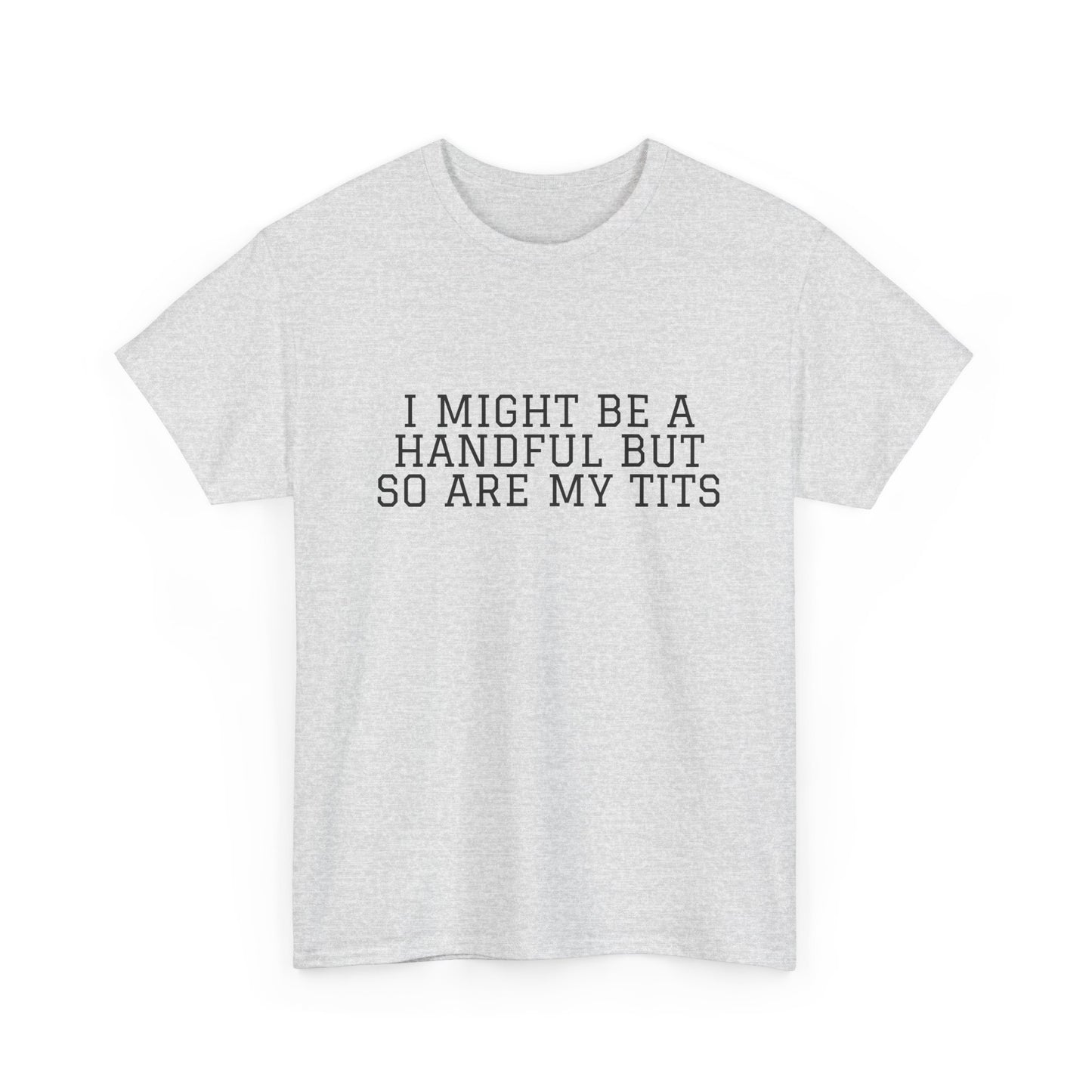 I Might Be A Handful - T-shirt