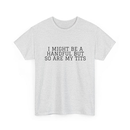 I Might Be A Handful - T-shirt
