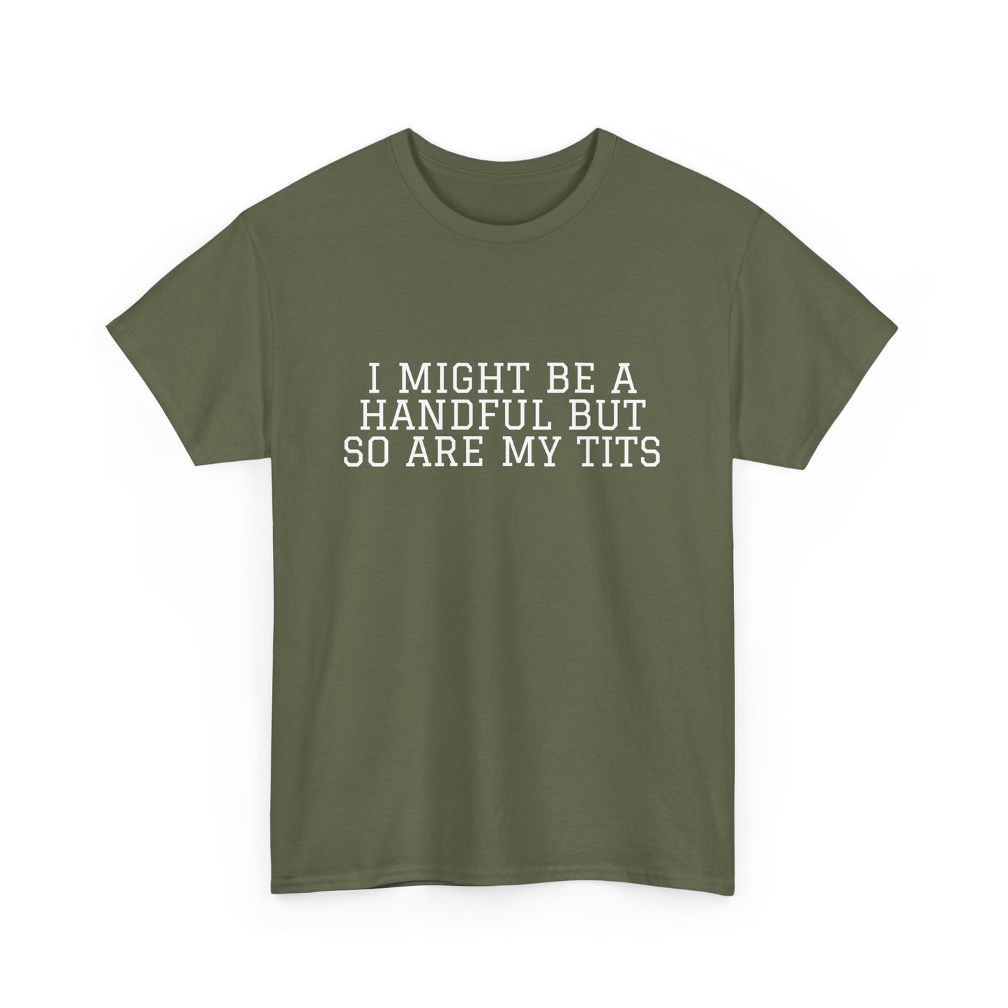 I Might Be A Handful - T-shirt