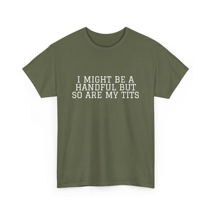 I Might Be A Handful - T-shirt