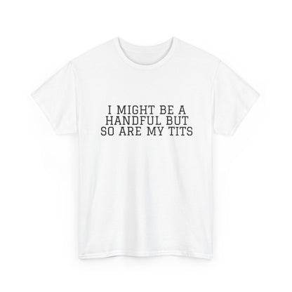 I Might Be A Handful - T-shirt