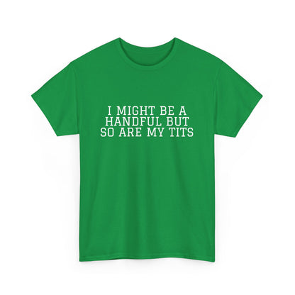 I Might Be A Handful - T-shirt