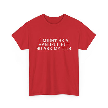 I Might Be A Handful - T-shirt