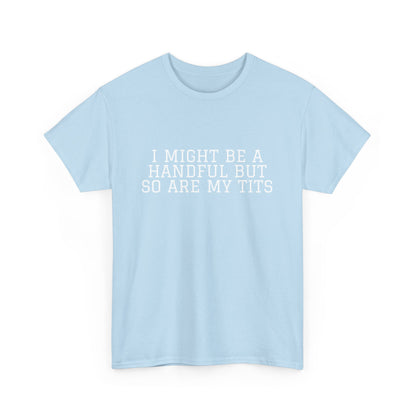 I Might Be A Handful - T-shirt