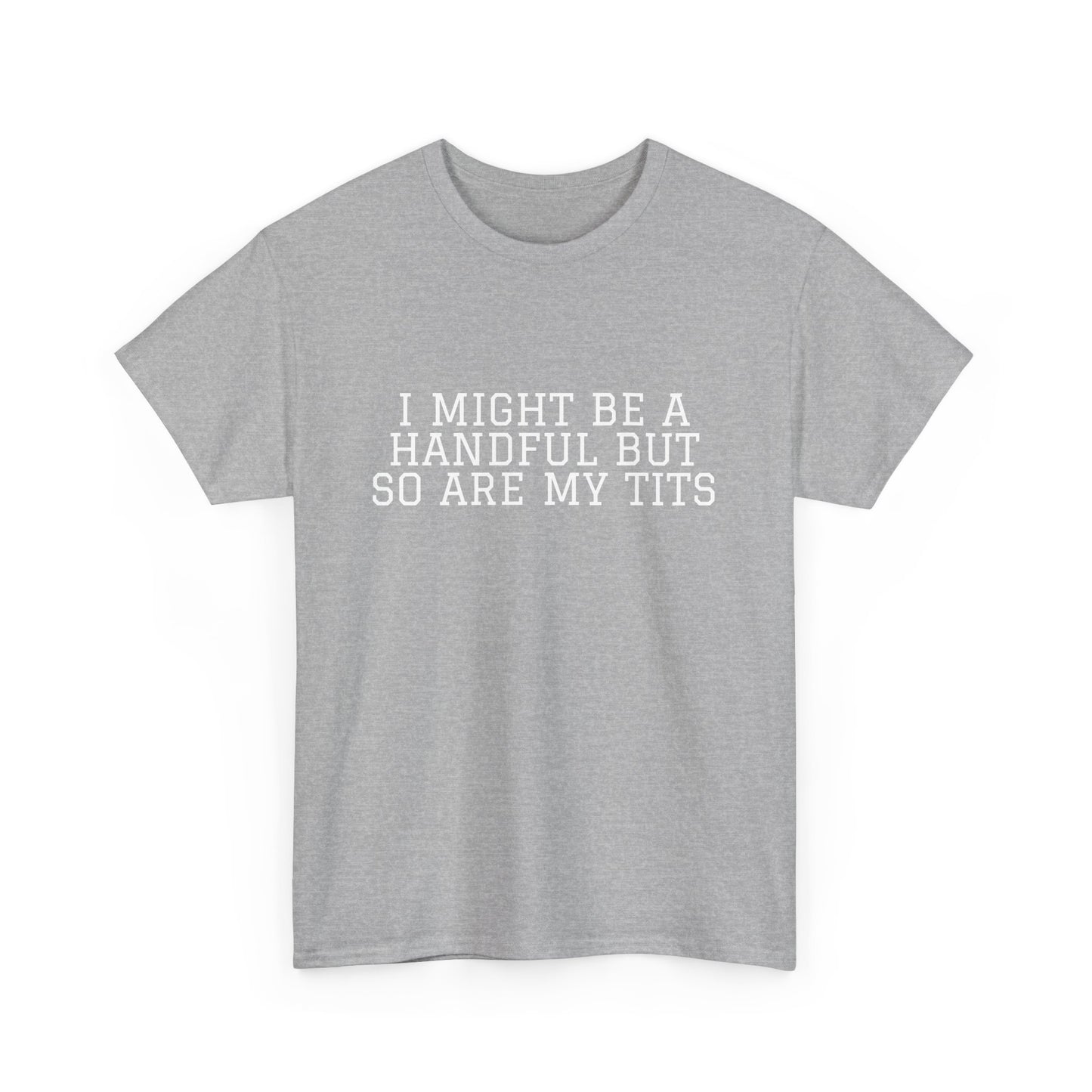 I Might Be A Handful - T-shirt