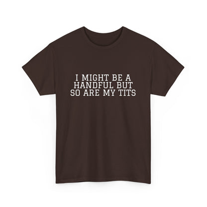 I Might Be A Handful - T-shirt