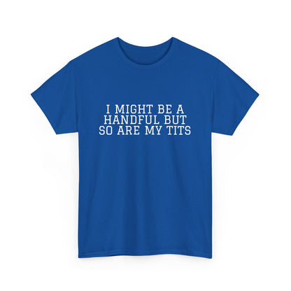 I Might Be A Handful - T-shirt