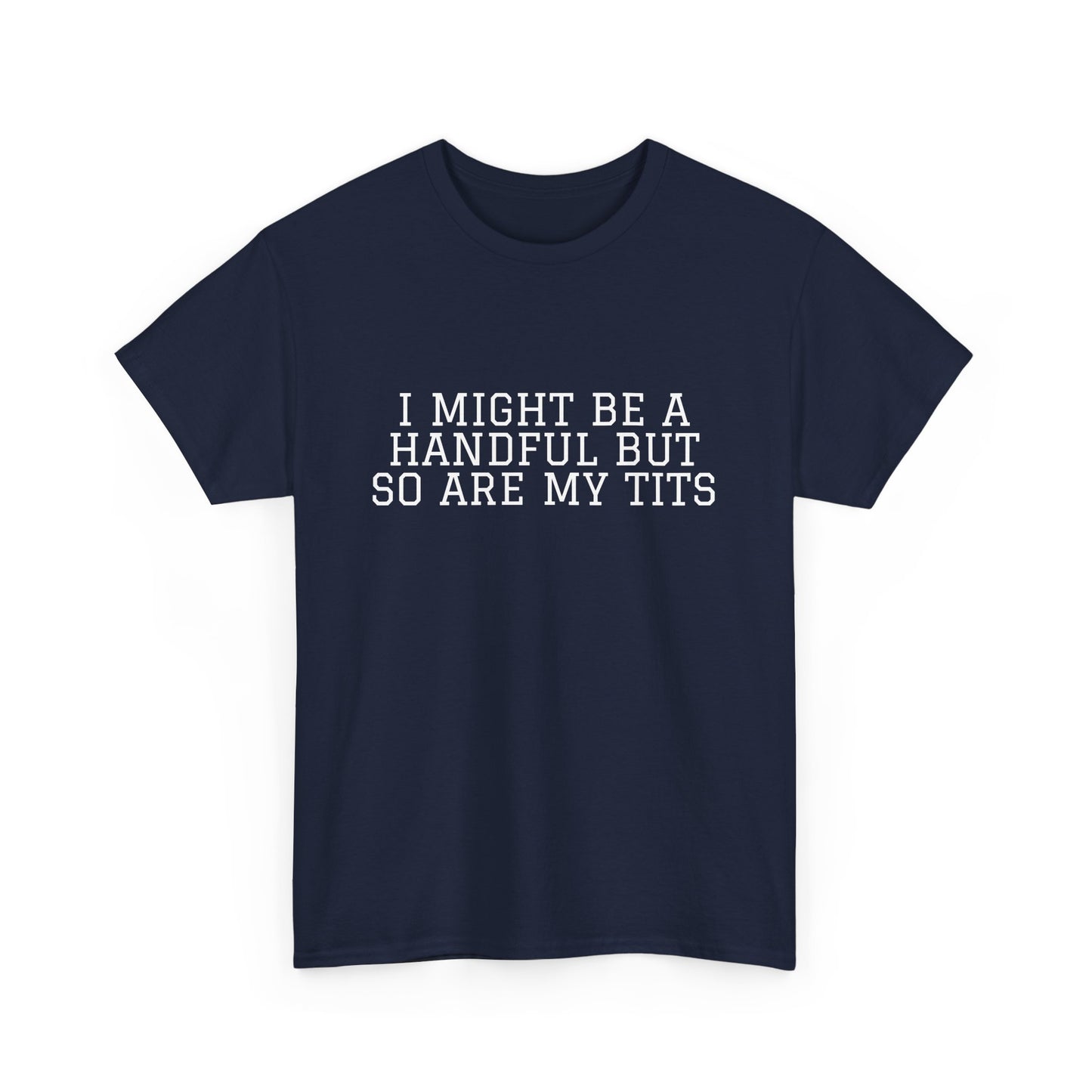 I Might Be A Handful - T-shirt