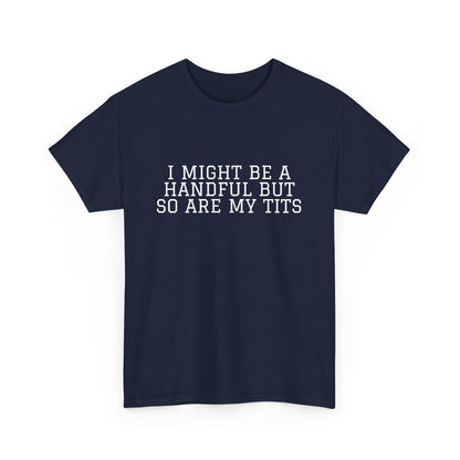 I Might Be A Handful - T-shirt