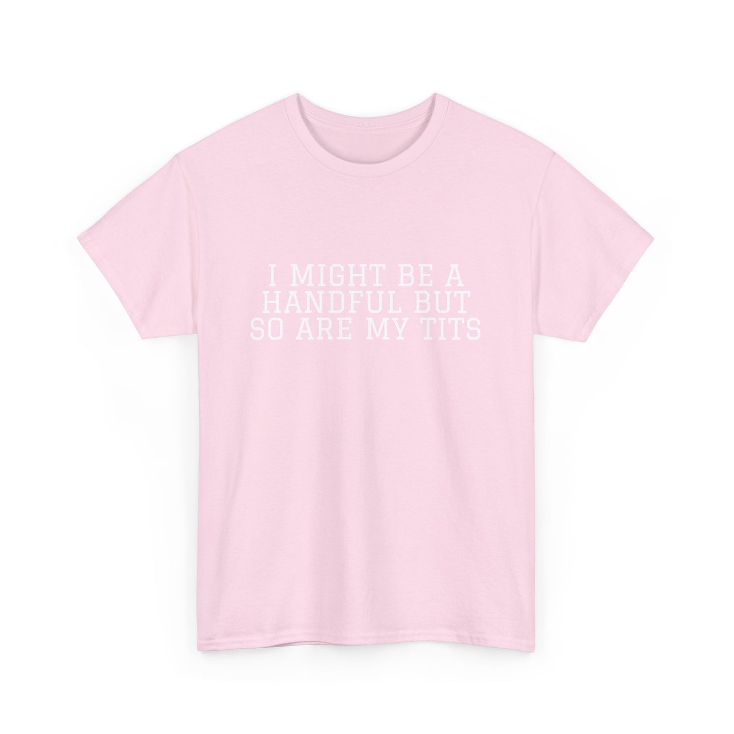 I Might Be A Handful - T-shirt